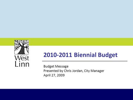 2010-2011 Biennial Budget Budget Message Presented by Chris Jordan, City Manager April 27, 2009.