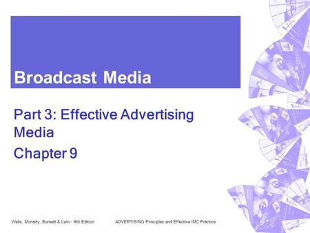Wells, Moriarty, Burnett & Lwin - Xth EditionADVERTISING Principles and Effective IMC Practice1 Broadcast Media Part 3: Effective Advertising Media Chapter.