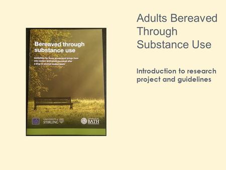 Adults Bereaved Through Substance Use Introduction to research project and guidelines.
