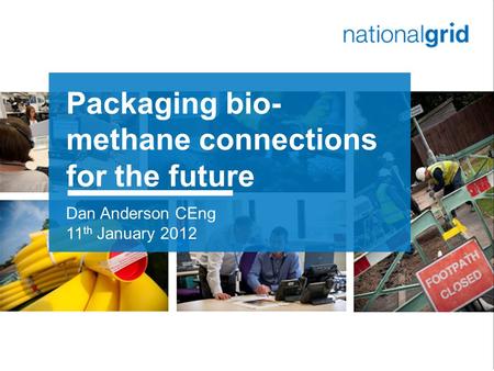 1 Packaging bio- methane connections for the future Dan Anderson CEng 11 th January 2012.