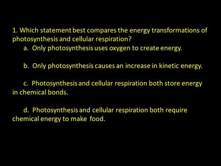 1. Which statement best compares the energy transformations of photosynthesis and cellular respiration? a. Only photosynthesis uses oxygen to create energy.