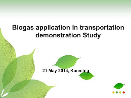 Biogas application in transportation demonstration Study 21 May 2014, Kunming.
