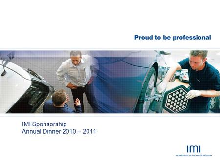 IMI Sponsorship Annual Dinner 2010 – 2011. Purpose and objectives The IMI is the professional association for the automotive retail sector  Established.