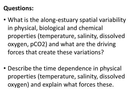 Questions: What is the along-estuary spatial variability in physical, biological and chemical properties (temperature, salinity, dissolved oxygen, pCO2)
