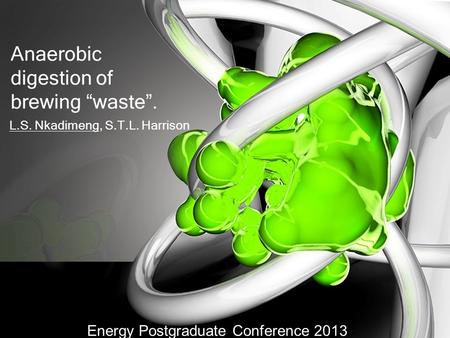 Anaerobic digestion of brewing “waste”. L.S. Nkadimeng, S.T.L. Harrison Energy Postgraduate Conference 2013.