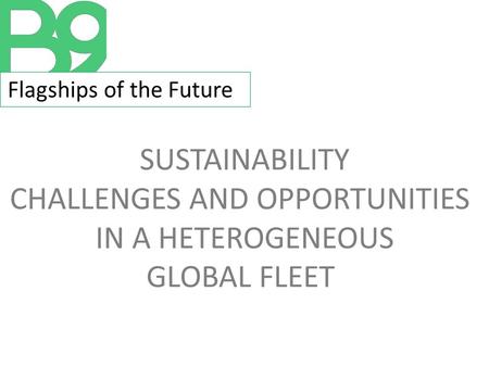 Flagships of the Future SUSTAINABILITY CHALLENGES AND OPPORTUNITIES IN A HETEROGENEOUS GLOBAL FLEET.