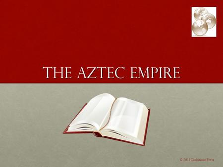 The Aztec Empire © 2011Clairmont Press. Aztec civilization The Aztec Civilization was the most powerful in Central and South Mexico at the time of the.