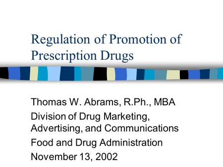 Regulation of Promotion of Prescription Drugs Thomas W. Abrams, R.Ph., MBA Division of Drug Marketing, Advertising, and Communications Food and Drug Administration.