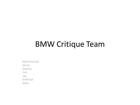 BMW Critique Team Batool Awwad Doron Ekatrina Linn Lisa Shahrzad Wiem.