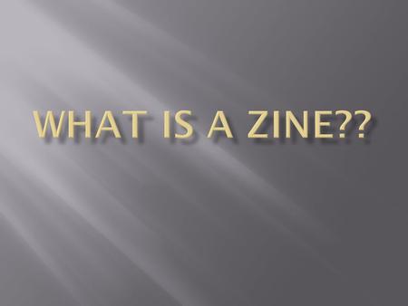  A self-published personal magazine prepared for a specific audience, purpose and main idea.  The Zine you will create focuses specifically on you as.