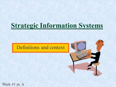 Strategic Information Systems Definitions and context Week #1 pt. A.