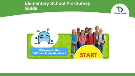 Elementary School Pre-Survey Guide. Section 1 - Background Information This section will tell you a little bit about the Tell Them From Me (TTFM) survey.