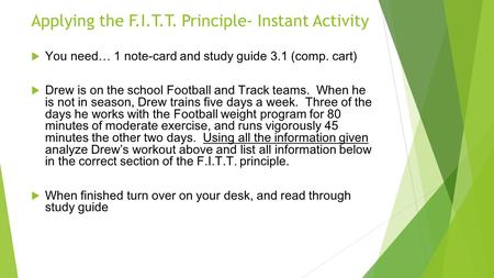 Applying the F.I.T.T. Principle- Instant Activity  You need… 1 note-card and study guide 3.1 (comp. cart)  Drew is on the school Football and Track teams.