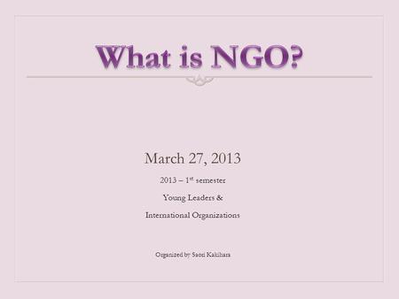 What is NGO? March 27, – 1st semester Young Leaders &
