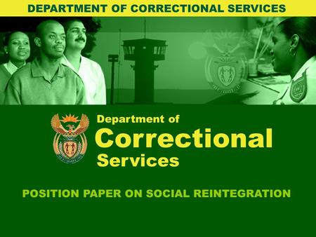 Department of Correctional POSITION PAPER ON SOCIAL REINTEGRATION DEPARTMENT OF CORRECTIONAL SERVICES Services.