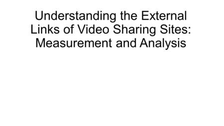 Understanding the External Links of Video Sharing Sites: Measurement and Analysis.