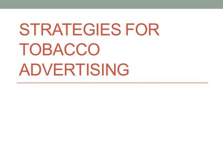 STRATEGIES FOR TOBACCO ADVERTISING. The Cool Factor By associating celebrities and “ideal” people with fun, excitement and attitude, tobacco advertisers.