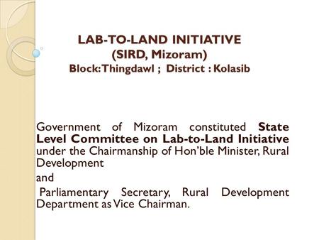 LAB-TO-LAND INITIATIVE (SIRD, Mizoram) Block: Thingdawl ; District : Kolasib Government of Mizoram constituted State Level Committee on Lab-to-Land Initiative.