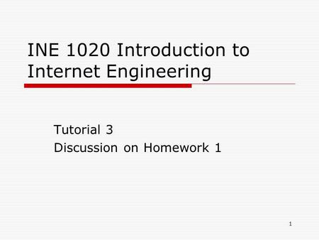 1 INE 1020 Introduction to Internet Engineering Tutorial 3 Discussion on Homework 1.