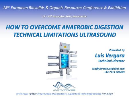 HOW TO OVERCOME ANAEROBIC DIGESTION TECHNICAL LIMITATIONS ULTRASOUND 18 th European Biosolids & Organic Resources Conference & Exhibition 19 - 20 th November.