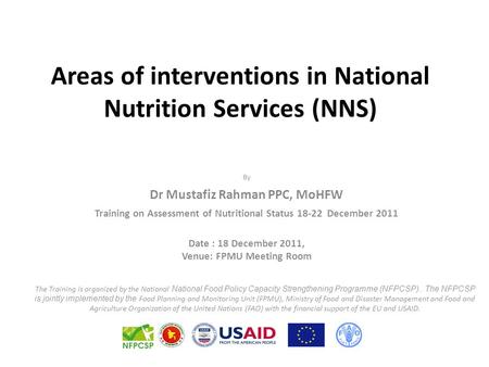 Areas of interventions in National Nutrition Services (NNS) By Dr Mustafiz Rahman PPC, MoHFW Training on Assessment of Nutritional Status 18-22 December.