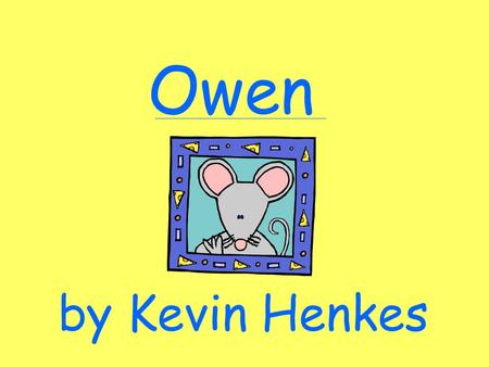 Owen by Kevin Henkes Owen had a fuzzy yellow blanket. He loved it with all his ______________.