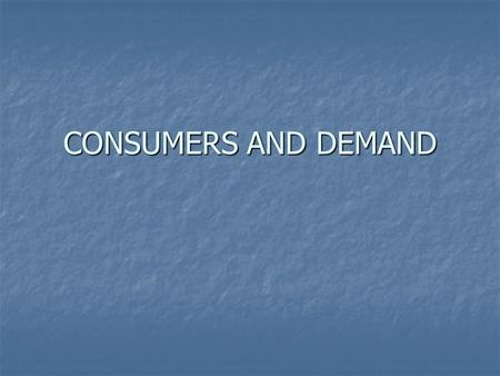 CONSUMERS AND DEMAND. A. The Law of Demand 1. Demand = the amount of a good or service that consumers are willing and able to buy at different prices.