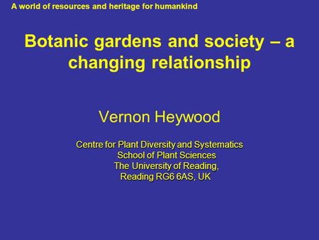 Botanic gardens and society – a changing relationship Vernon Heywood Centre for Plant Diversity and Systematics School of Plant Sciences The University.