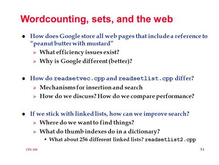 CPS 100 5.1 Wordcounting, sets, and the web l How does Google store all web pages that include a reference to “peanut butter with mustard”  What efficiency.