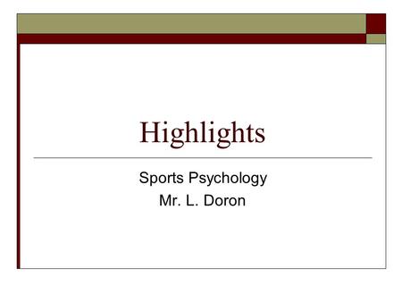 Highlights Sports Psychology Mr. L. Doron. Highlights  The goal of highlights is to interpret what happens to you in a positive way.  It helps you anticipate.