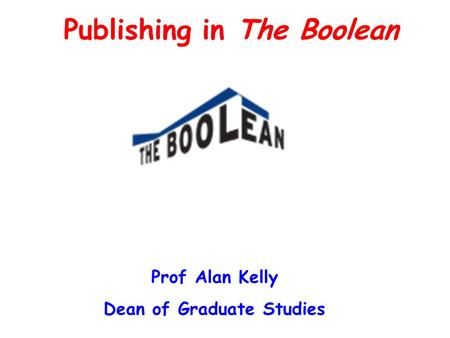 Publishing in The Boolean Prof Alan Kelly Dean of Graduate Studies.