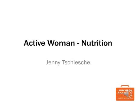 Active Woman - Nutrition Jenny Tschiesche. Author, presenter, public- speaker Leading UK nutrition expert Specialise in women, children and sportspeople.