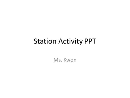 Station Activity PPT Ms. Kwon.