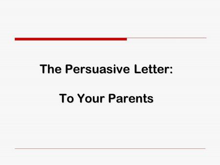 The Persuasive Letter: To Your Parents. IDEAS / CONTENT  Review your Senior Portfolio  Decide upon your action plan for post-secondary education 1 st.