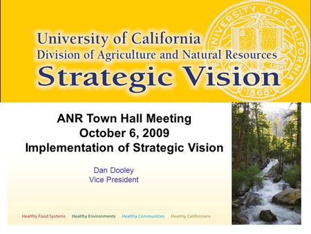 ANR Town Hall Meeting October 6, 2009 Implementation of Strategic Vision Dan Dooley Vice President.