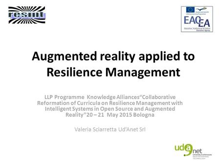 Augmented reality applied to Resilience Management LLP Programme Knowledge Alliances“Collaborative Reformation of Curricula on Resilience Management with.