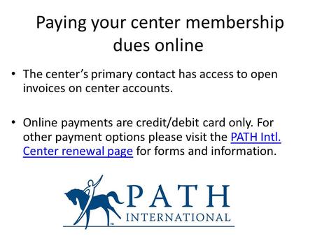 Paying your center membership dues online The center’s primary contact has access to open invoices on center accounts. Online payments are credit/debit.