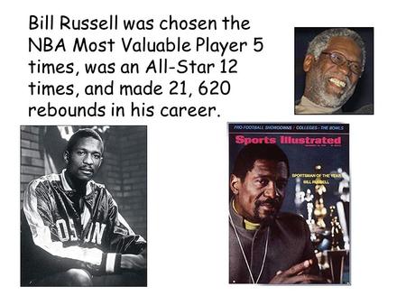 Bill Russell was chosen the NBA Most Valuable Player 5 times, was an All-Star 12 times, and made 21, 620 rebounds in his career.