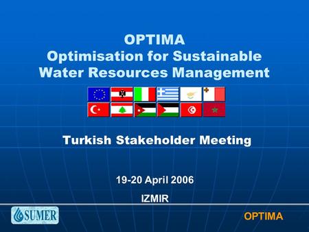 OPTIMA OPTIMA Optimisation for Sustainable Water Resources Management Turkish Stakeholder Meeting 19-20 April 2006 IZMIR.