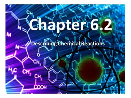Chapter 6.2 Describing Chemical Reactions. What are chemical reactions? They use formulas! – Abbreviated way to show atoms that are bonded together. NaOH.