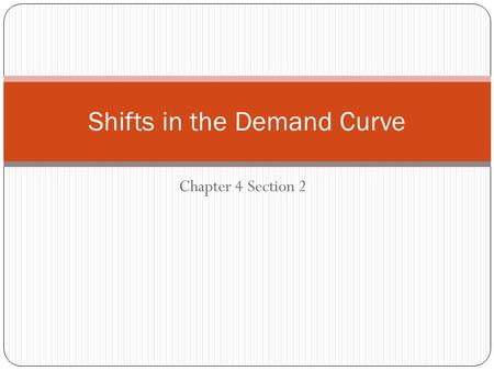 Chapter 4 Section 2 Shifts in the Demand Curve. Changes in Demand Ceteris paribus – “all other things held constant” Demand curve is only accurate if.