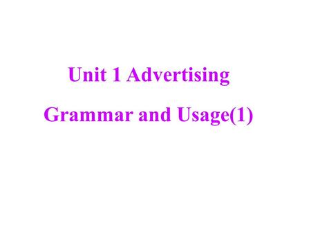 Unit 1 Advertising Grammar and Usage(1). Teaching goals ： 1) To identify the differences between Direct and Reported Speech. 2) To learn the important.