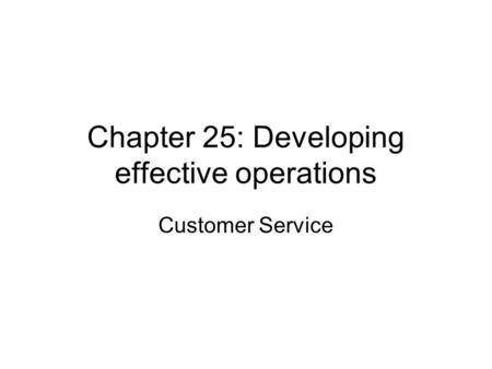 Chapter 25: Developing effective operations Customer Service.