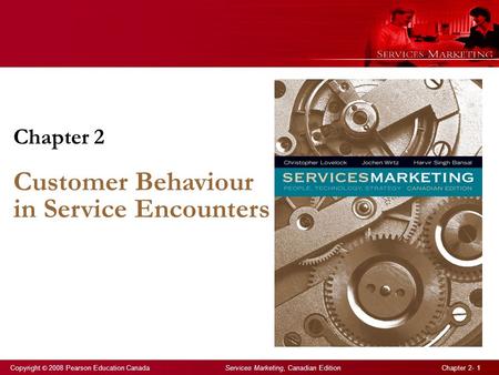 Copyright © 2008 Pearson Education Canada Services Marketing, Canadian Edition Chapter 2- 1 Chapter 2 Customer Behaviour in Service Encounters.