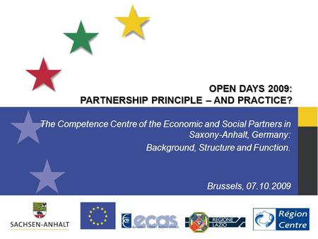 OPEN DAYS 2009: PARTNERSHIP PRINCIPLE – AND PRACTICE? The Competence Centre of the Economic and Social Partners in Saxony-Anhalt, Germany: Background,