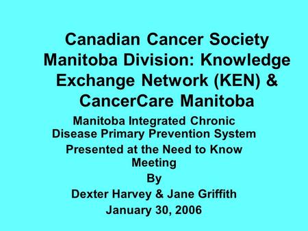 Canadian Cancer Society Manitoba Division: Knowledge Exchange Network (KEN) & CancerCare Manitoba Manitoba Integrated Chronic Disease Primary Prevention.