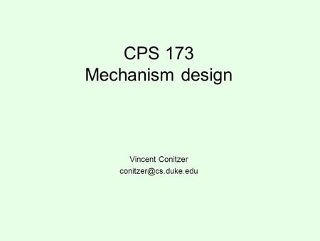 CPS 173 Mechanism design Vincent Conitzer