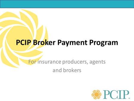 For insurance producers, agents and brokers PCIP Broker Payment Program.