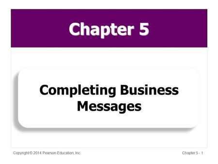 Chapter 5 Copyright © 2014 Pearson Education, Inc.Chapter 5 - 1 Completing Business Messages.