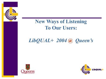New Ways of Listening To Our Users: LibQUAL+ Queen’s.
